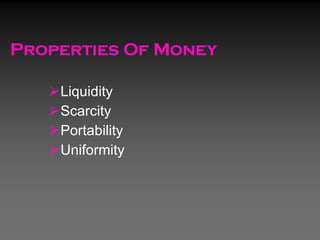 Properties Of Money <ul><li>Liquidity </li></ul><ul><li>Scarcity </li></ul><ul><li>Portability </li></ul><ul><li>Uniformit...