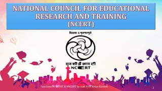Functions of NCERT & MSCERT by Asst.Prof. Ketan Kamble 2
 