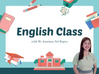 English Class
with Ms. Jzaninna Sol Bagtas
 