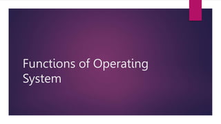 Functions of Operating
System
 