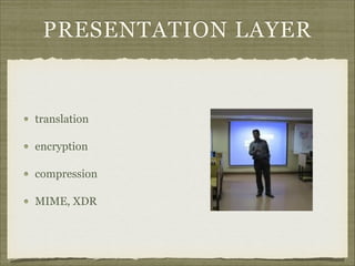 PRESENTATION LAYER

translation
encryption
compression
MIME, XDR

 