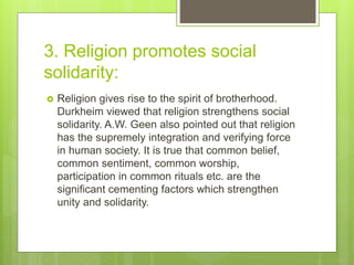 3. Religion promotes social
solidarity:
 Religion gives rise to the spirit of brotherhood.
Durkheim viewed that religion ...