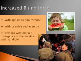 With age up to adolescence
 With practice and exercise
 Persons with marked
divergence of the maxilla
and mandible
 