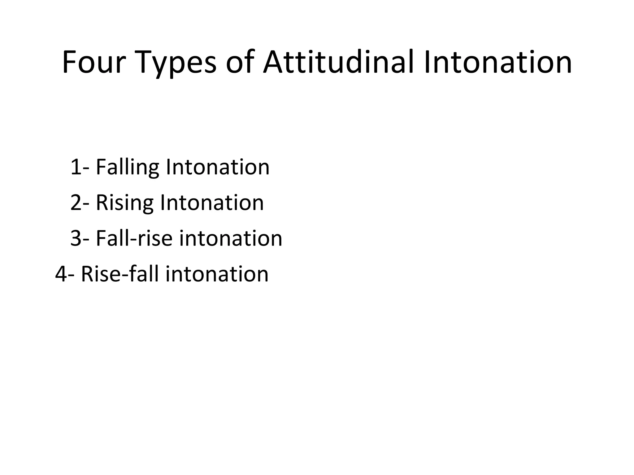 Four Types of Attitudinal Intonation 1- Falling Intonation  2- Rising Intonation  3- Fall-rise intonation 4- Rise-fall intonation 
