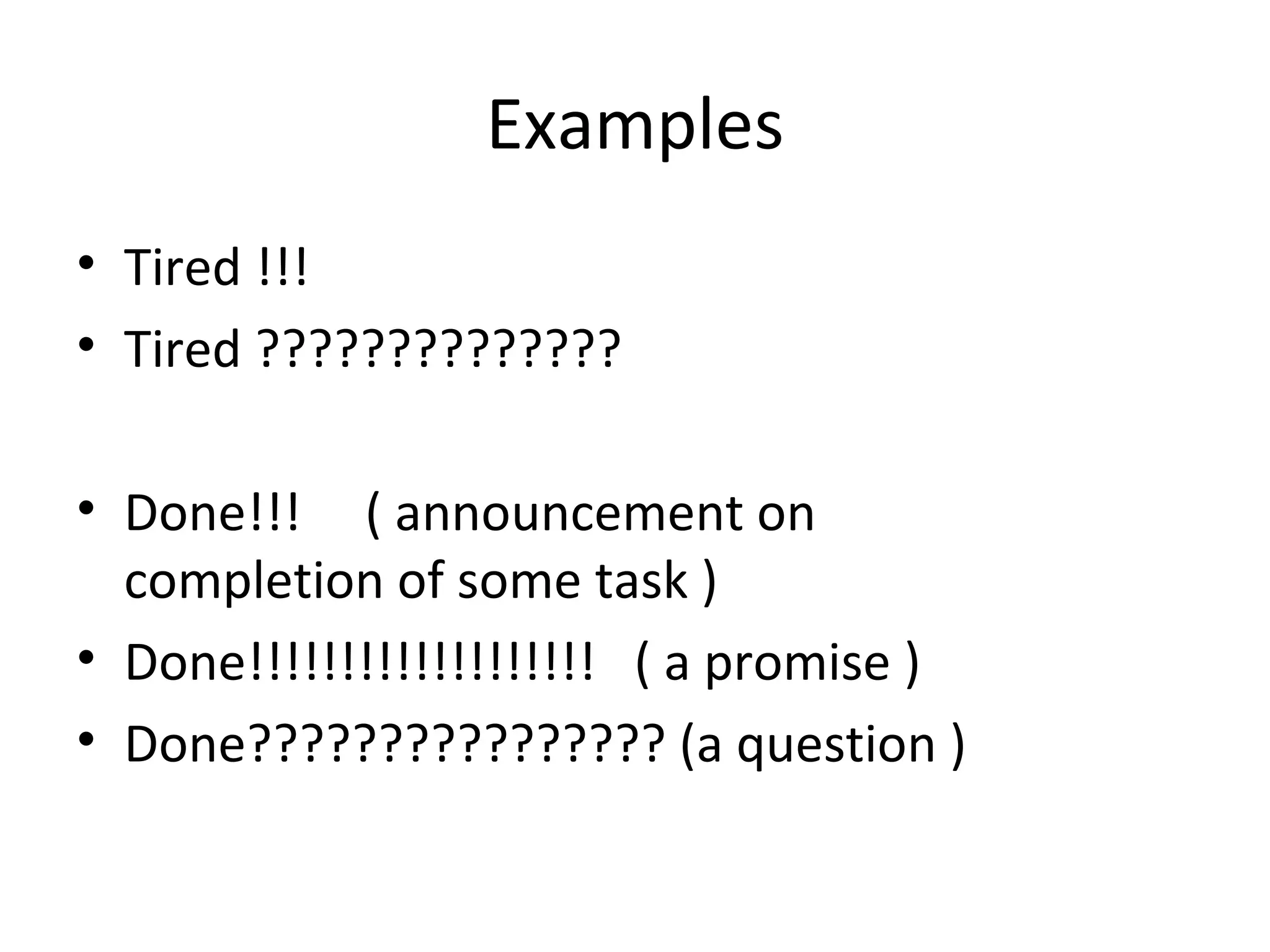Examples Tired !!!  Tired ?????????????? Done!!!  ( announcement on completion of some task ) Done!!!!!!!!!!!!!!!!!!!  ( a promise ) Done???????????????? (a question ) 