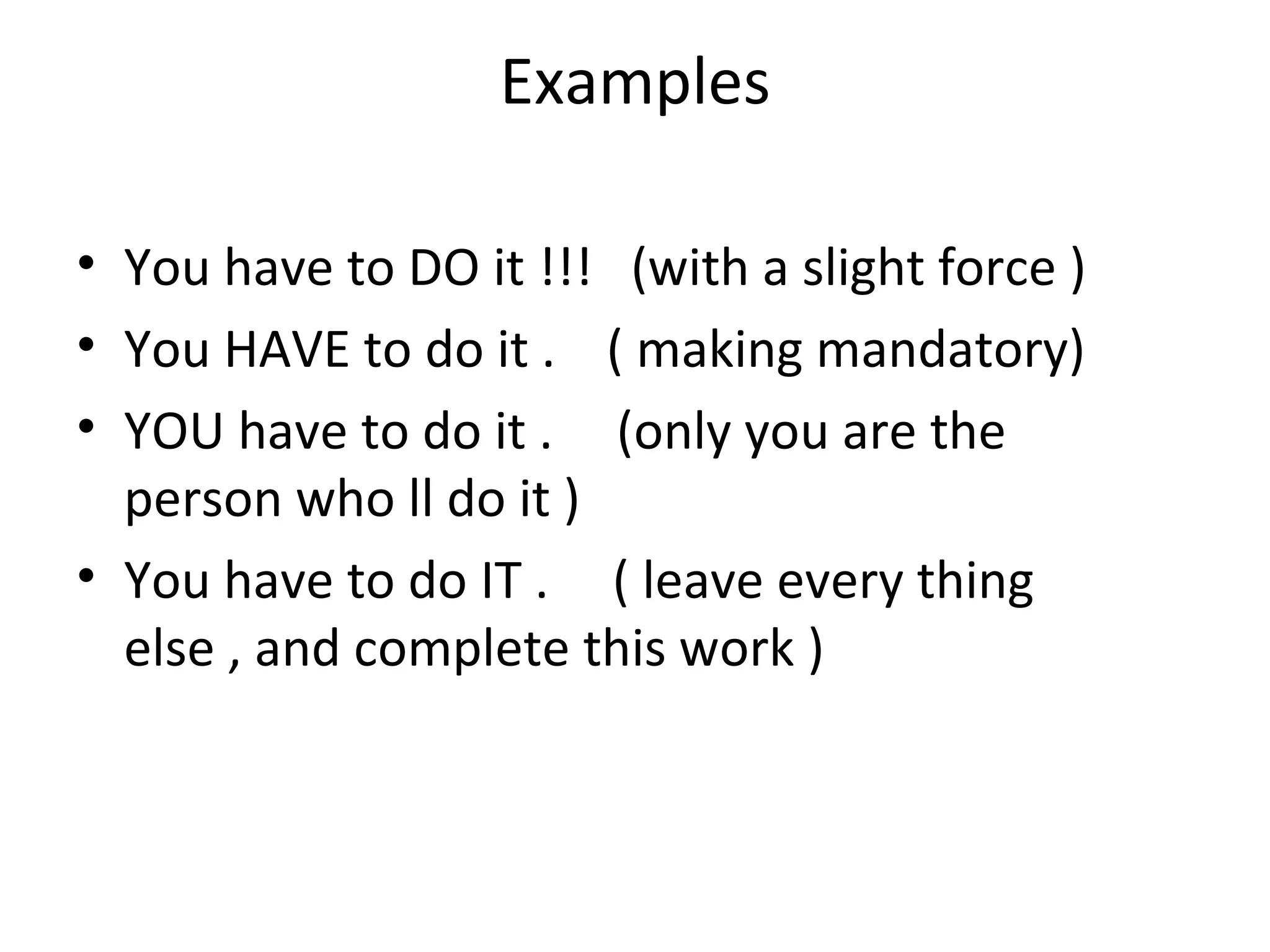 Examples You have to DO it !!!  (with a slight force ) You HAVE to do it .  ( making mandatory) YOU have to do it .  (only you are the person who ll do it ) You have to do IT .  ( leave every thing else , and complete this work )  