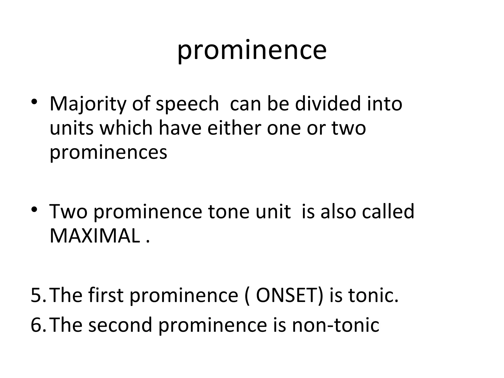 prominence Majority of speech  can be divided into units which have either one or two prominences  Two prominence tone unit  is also called MAXIMAL . The first prominence ( ONSET) is tonic. The second prominence is non-tonic 