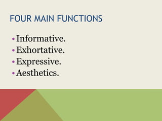 FOUR MAIN FUNCTIONS
•Informative.
•Exhortative.
•Expressive.
•Aesthetics.
 