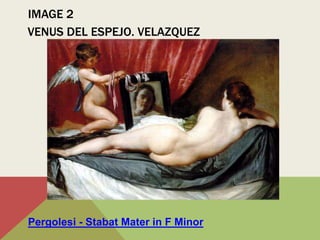VENUS DEL ESPEJO. VELAZQUEZ
IMAGE 2
Pergolesi - Stabat Mater in F Minor
 