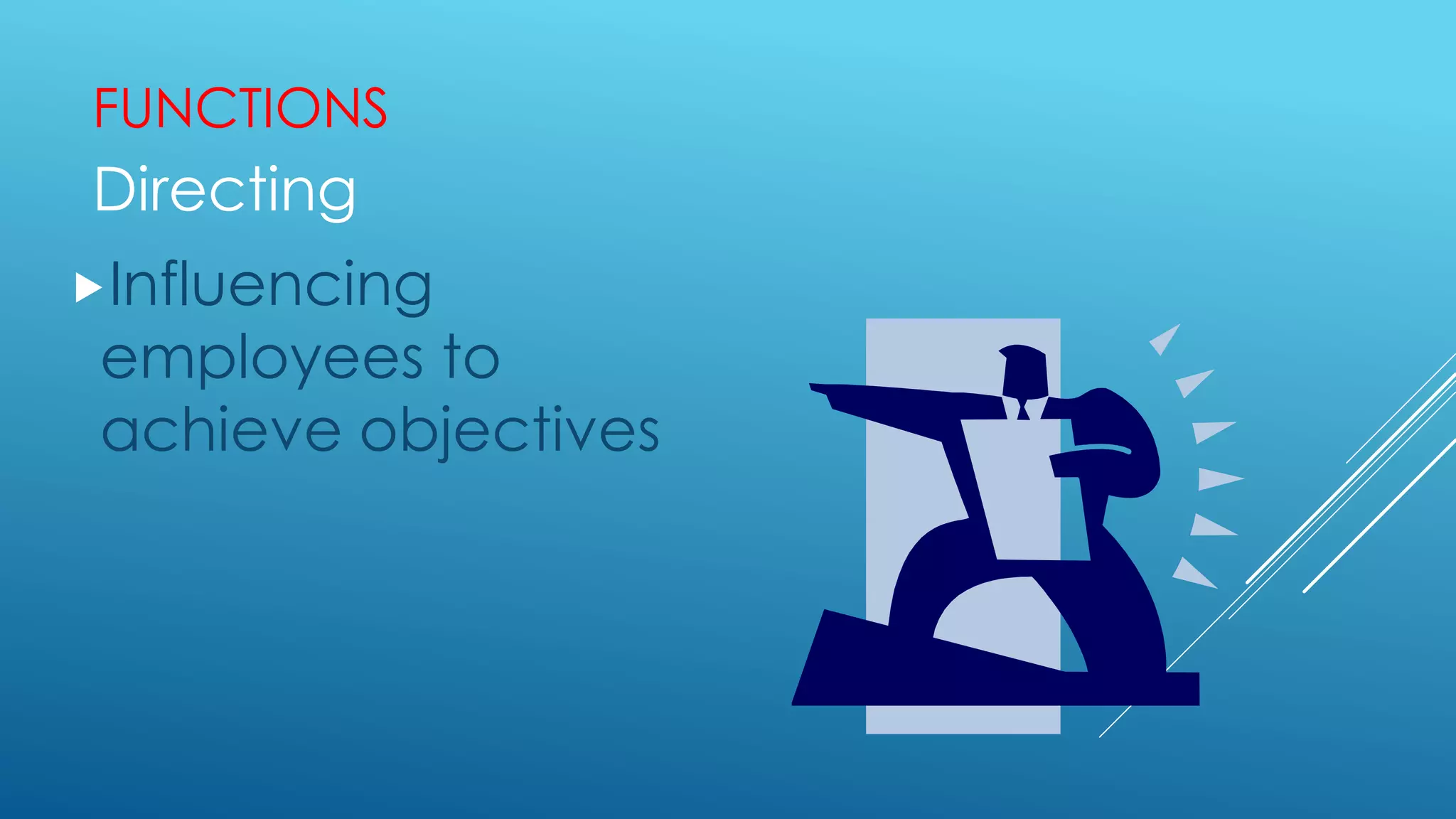 FUNCTIONS
Directing
Influencing
employees to
achieve objectives
 