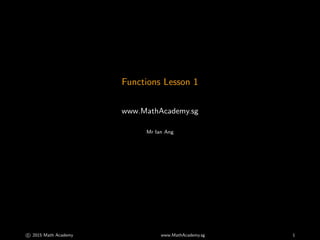 Functions Lesson 1
www.MathAcademy.sg
c⃝ 2015 Math Academy www.MathAcademy.sg 1
 