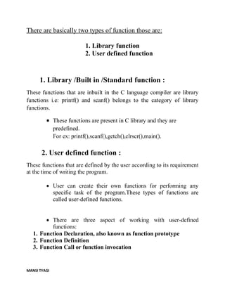 MANSI TYAGI
There are basically two types of function those are:
1. Library function
2. User defined function
1. Library /...