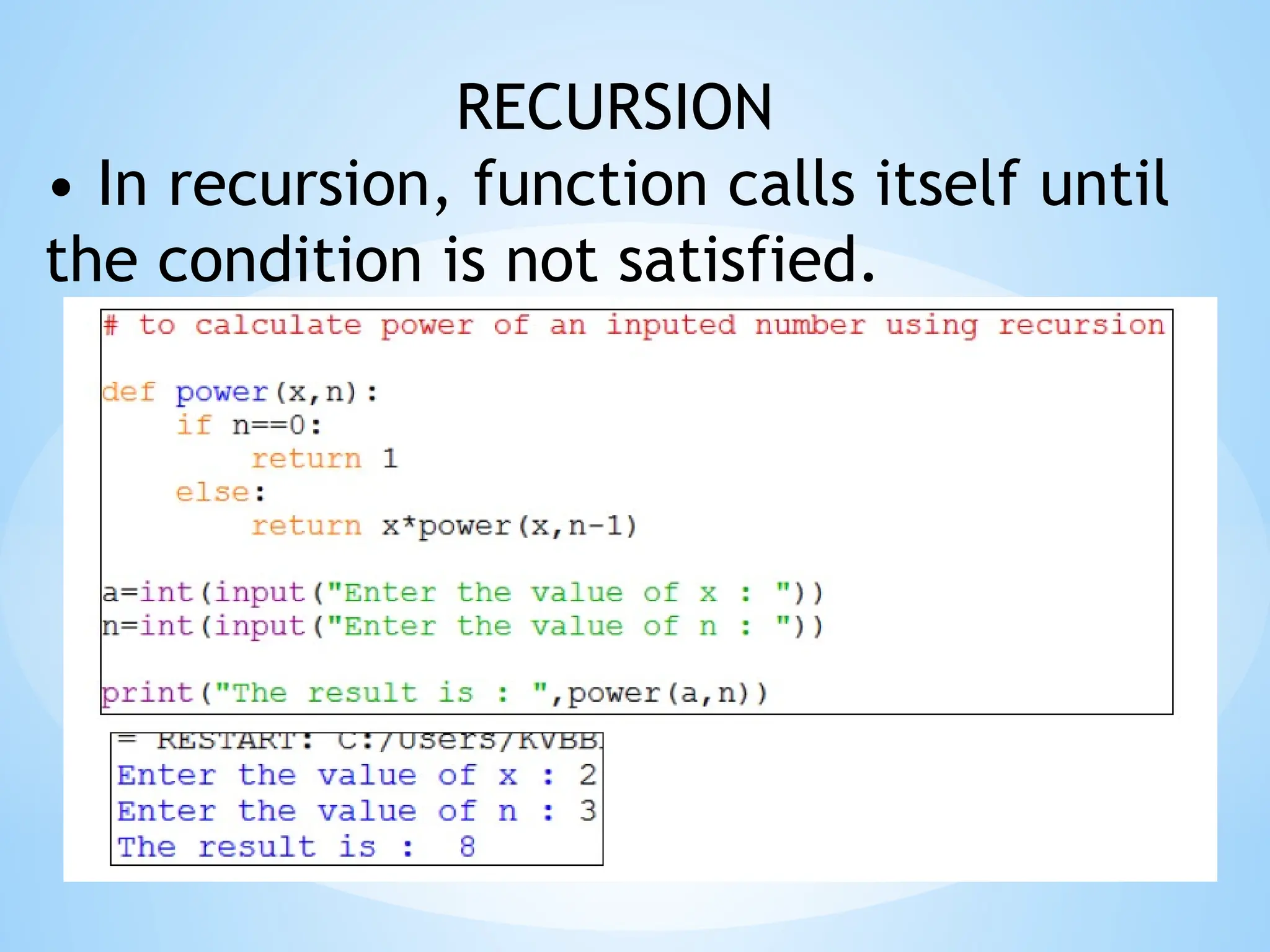 RECURSION
• In recursion, function calls itself until
the condition is not satisfied.
 