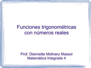 Funciones trigonométricas
con números reales
Prof. Diannette Molinary Massol
Matemática Integrada 4
 