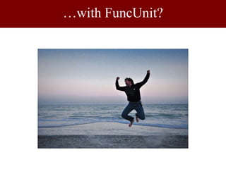 …with FuncUnit?