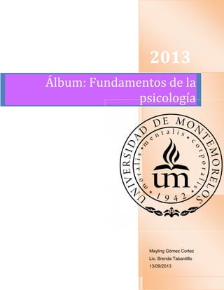 2013
Mayling Gómez Cortez
Lic. Brenda Tabardillo
13/09/2013
Álbum: Fundamentos de la
psicología
 