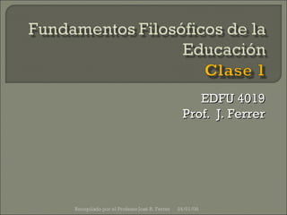 EDFU 4019 Prof.  J. Ferrer 29/05/09 Recopilado por el Profesor José R. Ferrer 