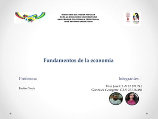 Fundamentos de la economía
Díaz José C.I -V 17.871.741
González Georgette C.I-V 27.316.380
Integrantes:Profesora:
Emilse García
 