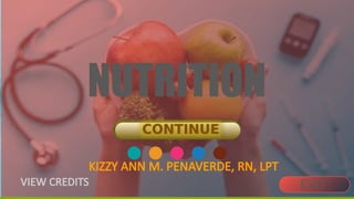 NUTRITION
KIZZY ANN M. PENAVERDE, RN, LPT
VIEW CREDITS EXIT
CONTINUE
 