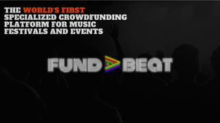 THE WORLD'S FIRST
SPECIALIZED CROWDFUNDING
PLATFORM FOR MUSIC
FESTIVALS AND EVENTS
 