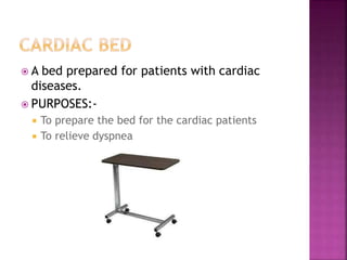  A bed prepared for patients with cardiac
diseases.
 PURPOSES:-
 To prepare the bed for the cardiac patients
 To relieve dyspnea
 