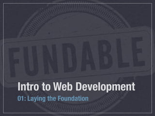 Intro to Web Development
01: Laying the Foundation
 