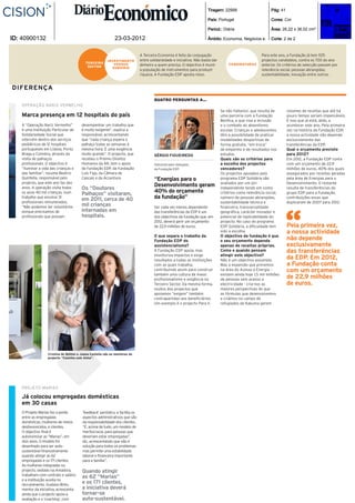 Tiragem: 22956                        Pág: 41

                                                                                                                       País: Portugal                        Cores: Cor

                                                                                                                       Period.: Diária                       Área: 26,22 x 36,02 cm²

ID: 40900132                                                23-03-2012                                                 Âmbito: Economia, Negócios e.         Corte: 2 de 2


                                                                              A Terceira Economia é feita da conjugação                                 Para este ano, a Fundação já tem 1125
                                                        INVESTIMENTO          entre solidariedade e iniciativa. Não basta dar                           projectos candidatos, contra os 700 do ano
                                          TERCEIRO         VERSUS                                                                   CANDIDATURAS
                                           SECTOR                             dinheiro a quem precisa. O objectivo é munir                              anterior. Os critérios de selecção passam por
                                                          SUBSÍDIO
                                                                              a população de instrumentos para produzir                                 relevância social, pessoas abrangidas,
                                                                              riqueza. A Fundação EDP aposta nisso.                                     sustentabilidade, inovação entre outros.


DIFERENÇA
                                                                                      QUATRO PERGUNTAS A...
   OPERAÇÃO NARIZ VERMELHO
                                                                                                                                Se não Faltares!, que resulta de       volumes de receitas que até há
   Marca presença em 12 hospitais do país                                                                                       uma parceria com a Fundação            pouco tempo seriam impensáveis.
                                                                                                                                Benfica, e que visa a inclusão         É isso que já está, aliás, a
   A “Operação Nariz Vermelho”         desempenhar um trabalho que                                                              e o combate ao absentismo              acontecer este ano. Pela primeira
   é uma Instituição Particular de     é muito exigente”, explica a                                                             escolar. Crianças e adolescentes       vez na história da Fundação EDP,
   Solidariedade Social que            responsável, acrescentando                                                               têm a possibilidade de praticar        a nossa actividade não depende
   intervém dentro dos serviços        que “cada criança espera o                                                               modalidades desportivas de             exclusivamente das
   pediátricos de 12 hospitais         palhaço todas as semanas à                                                               forma gratuita, “em troca”             transferências da EDP.
   portugueses em Lisboa, Porto,       mesma hora. É uma exigência                                                              de empenho e de resultados nos         Qual o orçamento previsto
   Braga e Coimbra, através da         muito grande”. O projecto, que                 SÉRGIO FIGUEIREDO                         estudos.                               para 2012?
   visita de palhaços                  recebeu o Prémio Direitos                                                                Quais são os critérios para            Em 2012, a Fundação EDP conta
   profissionais. O objectivo é        Humanos da AR, tem o apoio                     Administrador-delegado                    a escolha dos projectos                com um orçamento de 22,9
   “iluminar a vida das crianças e     da Fundação EDP, da Fundação                   da Fundação EDP                           vencedores?                            milhões de euros, 40% dos quais
   das famílias”, resume Beatriz       Luís Figo, da Câmara de                                                                  Os projectos apoiados pelo             assegurados por receitas geradas
   Quintella, responsável pelo         Cascais e da Accenture.                        “Energias para o                          programa EDP Solidária são             pela área de Energias para o
   projecto, que este ano faz dez                                                                                               avaliados por um júri                  Desenvolvimento. O restante
                                                                                      Desenvolvimento geram
   anos. A operação visita todos       Os “Doutores                                                                             independente tendo em conta            resulta de transferências do
   os anos 40 mil crianças, num        Palhaços” visitaram,                           40% do orçamento                          critérios como relevância social,      grupo EDP para a Fundação,
   trabalho que envolve 31
                                       em 2011, cerca de 40                           da fundação”                              número de pessoas abrangidas,          contribuições essas que
   profissionais remunerados.                                                                                                   sustentabilidade técnica e             duplicaram de 2007 para 2012.
   “Não podemos ter voluntários        mil crianças                                   Ser cada vez menos dependente             financeira, transversalidade
   porque precisamos de                internadas em                                  das transferências da EDP é um            geográfica, carácter inovador e




                                                                                                                                                                       “
   profissionais que possam            hospitais.                                     dos objectivos da fundação que, em        potencial de replicabilidade do
                                                                                      2012, deverá gerir um orçamento           projecto. No caso do programa
                                                                                      de 22,9 milhões de euros.                 EDP Solidária, a dificuldade tem       Pela primeira vez,
                                                                                                                                sido a escolha.                        a nossa actividade
                                                                                      O que separa o trabalho da                O objectivo da fundação é que
                                                                                      Fundação EDP do                           o seu orçamento dependa                não depende
                                                                                      assistencialismo?                         apenas de receitas próprias.           exclusivamente
                                                                                      A Fundação EDP apoia, mas                 Como e quando pensam                   das transferências
                                                                                      monitoriza impactos e exige               atingir este objectivo?
                                                                                      resultados a todas as instituições        Não é um objectivo assumido.
                                                                                                                                                                       da EDP. Em 2012,
                                                                                      com as quais trabalha,                    Mas a expansão que prevemos            a Fundação conta
                                                                                      contribuindo assim para construir         na área do Acesso à Energia –          com um orçamento
                                                                                      também uma cultura de maior               existem ainda hoje 1,5 mil milhões
                                                                                      profissionalismo e exigência no           de pessoas sem acesso a                de 22,9 milhões
                                                                                      Terceiro Sector. Da mesma forma,          electricidade - cria-nos as            de euros.
                                                                                      muitos dos projectos que                  maiores perspectivas de que
                                                                                      apoiamos “exigem” também                  as fórmulas que desenvolvemos
                                                                                      contrapartidas aos beneficiários.         e criámos no campo de
                                                                                      Um exemplo é o projecto Para ti           refugiados de Kakuma gerem




                  Cristina de Botton e Joana Castella são as mentoras do
                  projecto “Cozinha com Alma”.




   PROJETO MARIAS

   Já colocou empregadas domésticas
   em 30 casas
   O Projeto Marias faz a ponte         ‘feedback’ periódico, e facilita os
   entre as empregadas                  aspectos administrativos que são
   domésticas, mulheres de meios        da responsabilidade dos clientes.
   desfavorecidos, e clientes.          “É, acima de tudo, um modelo de
   O objectivo final é                  meritocracia, para pessoas que
   autonomizar as “Marias”, em          deveriam estar empregadas”,
   dois anos. O modelo foi              diz, acrescentando que não é
   desenhado para ser auto-             solução para todos os problemas
   sustentável financeiramente          mas permite uma estabilidade
   quando atingir as 62                 laboral e financeira importante
   empregadas e os 171 clientes.        para a família”.
   As mulheres integradas no
   projecto, sediado na Amadora,       Quando atingir
   trabalham com contrato e salário
                                       as 62 “Marias”
   e a instituição auxilia no
   recrutamento. Gustavo Brito,
                                       e os 171 clientes,
   mentor da iniciativa, acrescenta    a iniciativa deverá
   ainda que o projecto apoia a        tornar-se
   avaliação e o ‘coaching’, com       auto-sustentável.
 