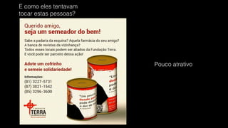 Pouco atrativo
E como eles tentavam  
tocar estas pessoas?
 
