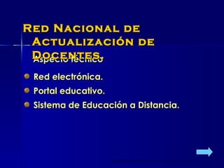 Aspecto técnico Red Nacional de Actualización de Docentes. Red electrónica. Portal educativo. Sistema de Educación a Distancia. 