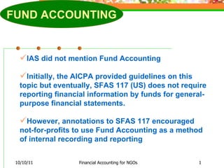 10/10/11 Financial Accounting for NGOs ,[object Object],[object Object],[object Object],FUND ACCOUNTING 