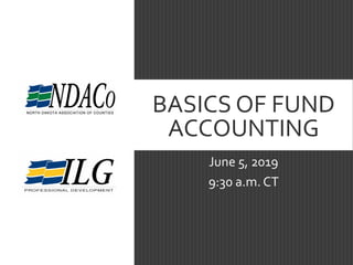 BASICS OF FUND
ACCOUNTING
June 5, 2019
9:30 a.m. CT
 