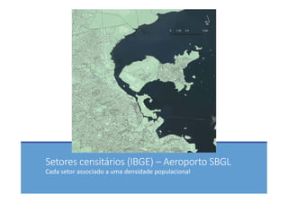 Setores censitários (IBGE) – Aeroporto SBGL
Cada setor associado a uma densidade populacional
 