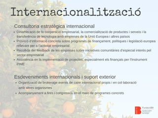 Internacionalització
Consultoria estratègica internacional
Dinamització de la cooperació empresarial, la comercialització ...