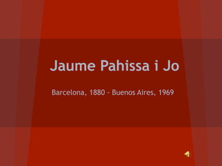 Jaume Pahissa i Jo
Barcelona, 1880 - Buenos Aires, 1969
 