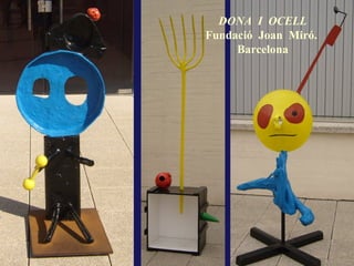 DONA  I  OCELL Fundació  Joan  Miró.  Barcelona 