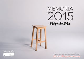 MEMORIA
2015#EMpleoParaTodos
¿Quieres saber quién se sienta en esta silla? Visita:
 