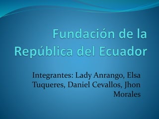 Integrantes: Lady Anrango, Elsa
Tuqueres, Daniel Cevallos, Jhon
Morales
 