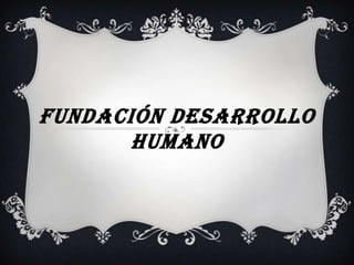FUNDACIÓN DESARROLLO
HUMANO
 