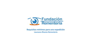 Requisitos mínimos para una expedición
Laureano Álvarez-Rementería
 