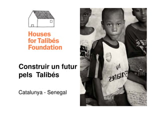 Construir un futur
pels Talibés

Catalunya - Senegal
 
