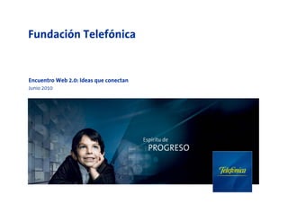 Fundación Telefónica


Encuentro Web 2.0: Ideas que conectan
Junio 2010
 