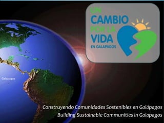 Galapagos




            Construyendo Comunidades Sostenibles en Galápagos
                  Building Sustainable Communities in Galapagos
 