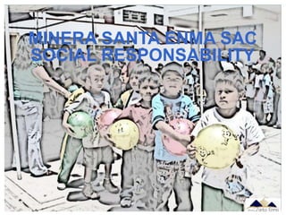 MINERA SANTA ENMA SAC
SOCIAL RESPONSABILITY
 