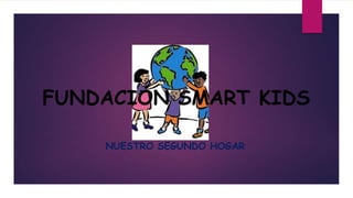 FUNDACIÓN SMART KIDS
NUESTRO SEGUNDO HOGAR
 