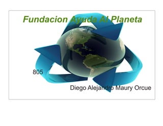 Fundacion Ayuda Al Planeta 
805 
Diego Alejandro Maury Orcue 
 