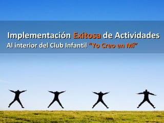 Implementación  Exitosa  de Actividades Al interior del Club Infantil  “Yo Creo en Mí” 