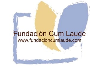 Fundación Cum Laude www.fundacioncumlaude.com 