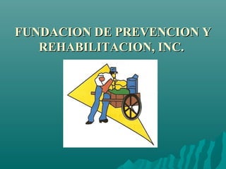FUNDACION DE PREVENCION YFUNDACION DE PREVENCION Y
REHABILITACION, INC.REHABILITACION, INC.
 