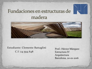 Estudiante: Clemente Battaglini
C.I: 24.594.648
Prof.: Héctor Márquez
Estructura IV
Arquitectura
Barcelona, 20-01-2016
 