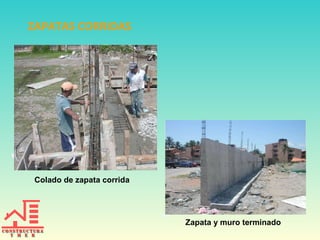 ZAPATAS CORRIDAS
Colado de zapata corrida
Zapata y muro terminado
 
